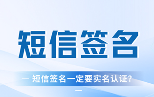 短信簽名一定要實(shí)名認(rèn)證嗎？